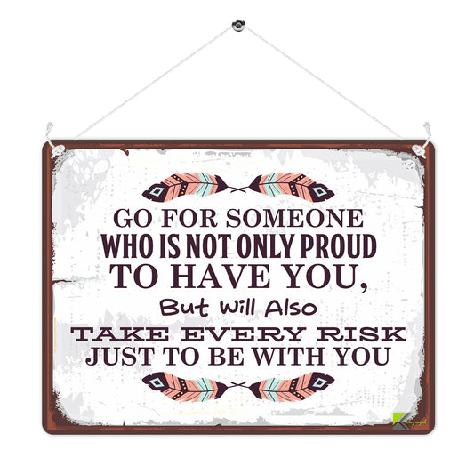 MP287 Go for someone who is not only proud to have you, but will also take every risk just to be with you Funny Novelty Retro Vintage Metal Wall Sign Plaque 20cm x 15cm