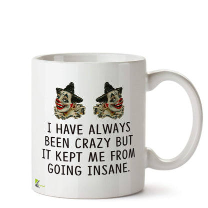 Kruzroyal DZ560 I Have Always Been Crazy but it Kept me from Going Insane Funny Novelty Great Gift Idea Coffee Tea Ceramic Mug