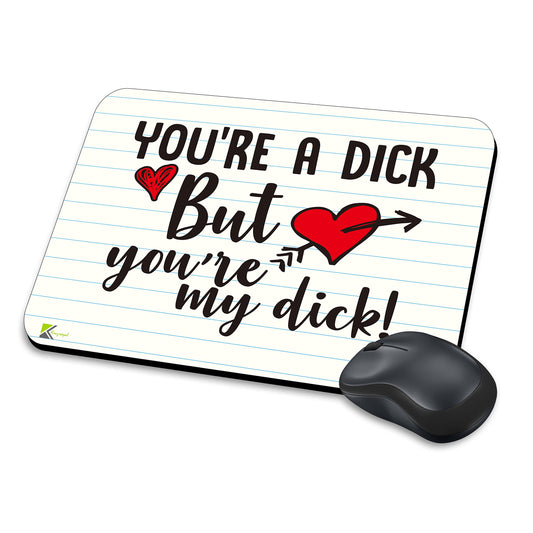 MM232 - You're A Dick But You're My Dick! Funny Novelty Gift Mousemat/MousePad Anti Slip Laptop Computer PC Mouse Mat