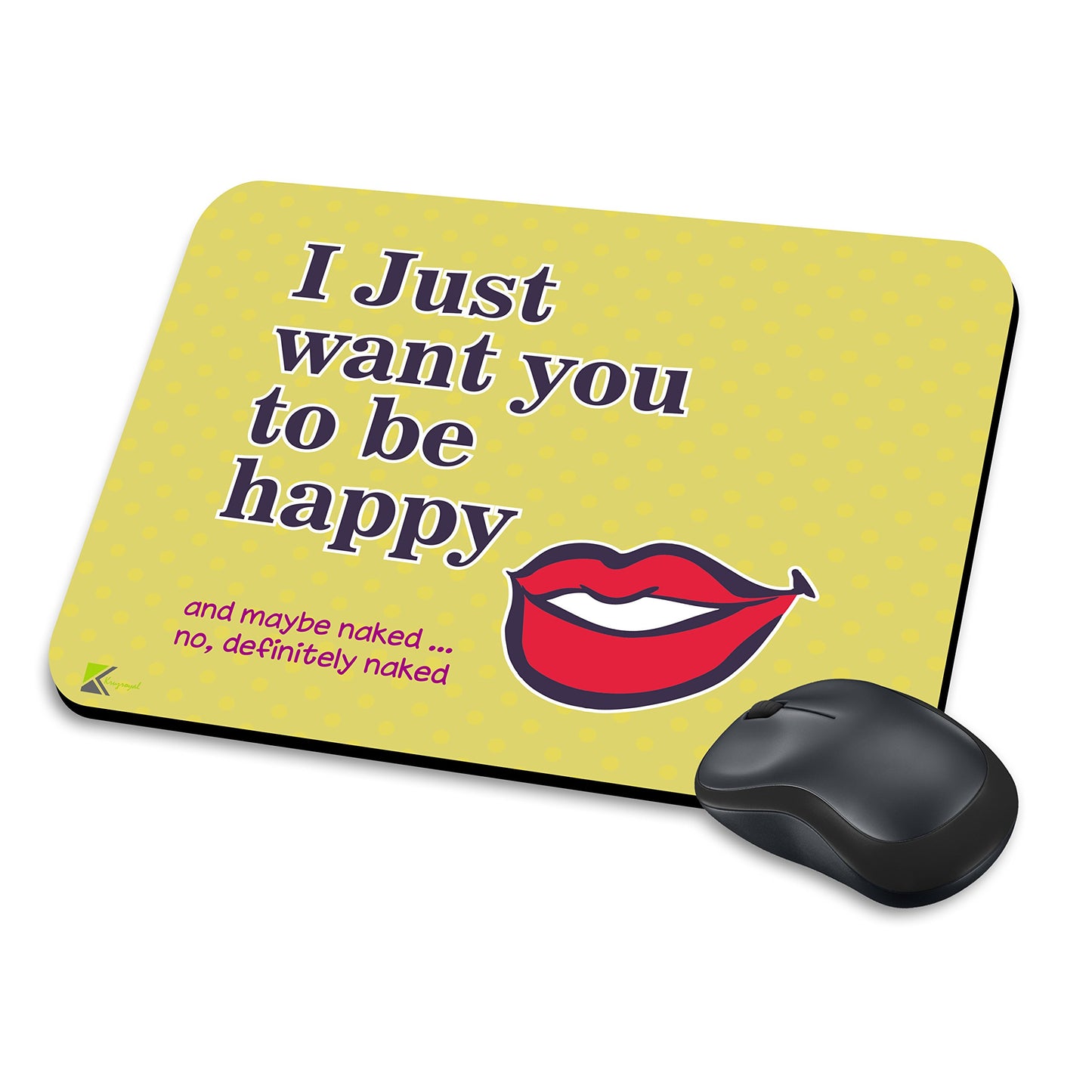 MM237 - I Just want you to be happy and may be naked No, definitely naked Funny Novelty Gift Mousemat/MousePad Anti Slip Laptop Computer PC Mouse Mat