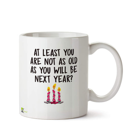 Kruzroyal DZ522 at Least You are not as Old as You Will be Next Year? (Happy Birthday Gift) Funny Novelty Great Gift Idea Coffee Tea Ceramic Mug